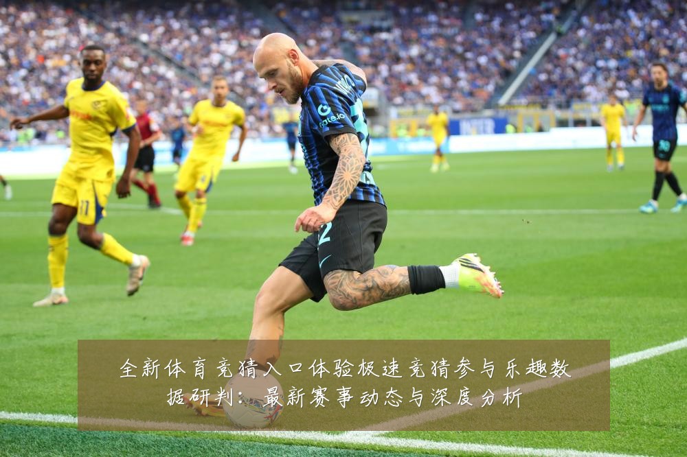 全新体育竞猜入口体验极速竞猜参与乐趣数据研判:最新赛事动态与深度分析